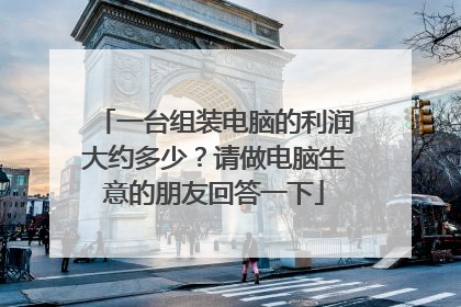 一台组装电脑的利润大约多少?请做电脑生意的朋友回答一下