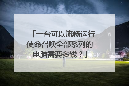 一台可以流畅运行使命召唤全部系列的电脑需要多钱?