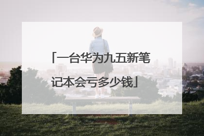 一台华为九五新笔记本会亏多少钱