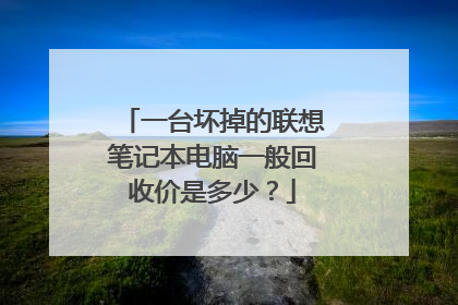一台坏掉的联想笔记本电脑一般回收价是多少？