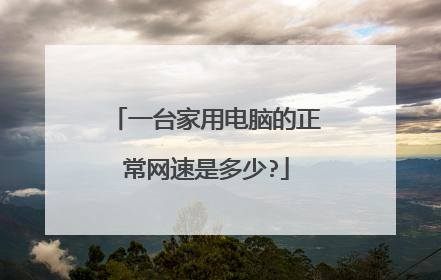 一台家用电脑的正常网速是多少?