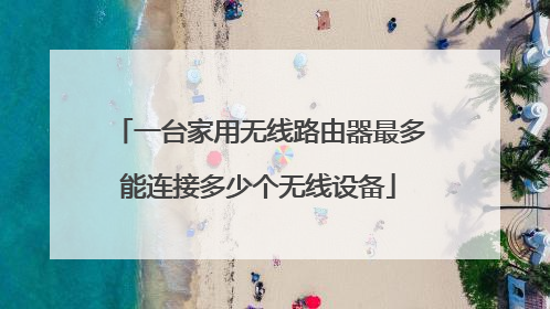 一台家用无线路由器最多能连接多少个无线设备