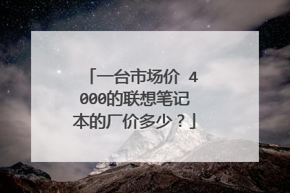 一台市场价 4000的联想笔记本的厂价多少？