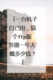 一台机子自己用,搞个ftp服务器一年大概多少钱?