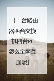 一台路由器两台交换机四台PC怎么全网互通呢