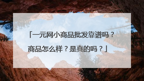 一元网小商品批发靠谱吗？商品怎么样？是真的吗？