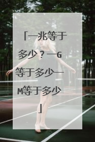 一兆等于多少？一G等于多少一M等于多少