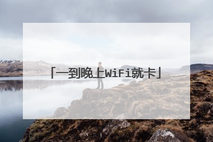 一到晚上WiFi就卡
