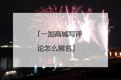 一加商城写评论怎么匿名