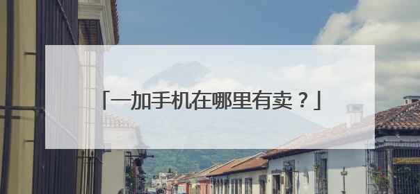 一加手机在哪里有卖？