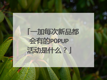 一加每次新品都会有的POPUP活动是什么?