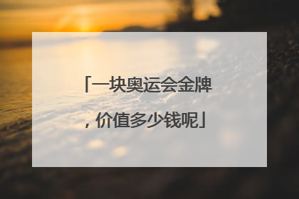 一块奥运会金牌，价值多少钱呢