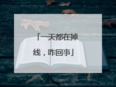 一天都在掉线,咋回事