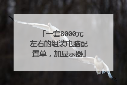 一套8000元左右的组装电脑配置单,加显示器