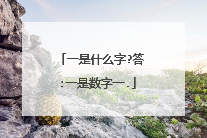 一是什么字?答:一是数字一.
