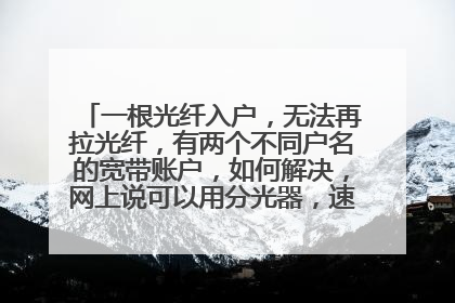 一根光纤入户，无法再拉光纤，有两个不同户名的宽带账户，如何解决，网上说可以用分光器，速度有影响吗？