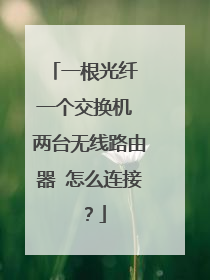 一根光纤 一个交换机 两台无线路由器 怎么连接?