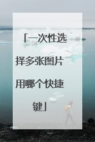 一次性选择多张图片用哪个快捷键