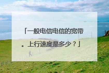 一般电信电信的宽带。上行速度是多少？