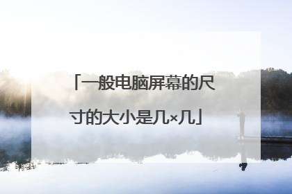 一般电脑屏幕的尺寸的大小是几×几