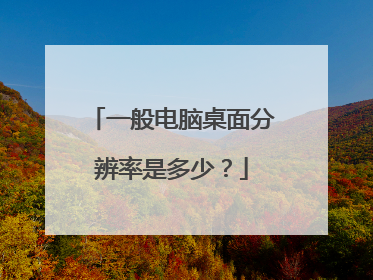 一般电脑桌面分辨率是多少？
