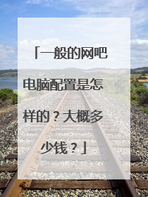 一般的网吧电脑配置是怎样的？大概多少钱？