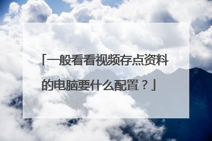 一般看看视频存点资料的电脑要什么配置?