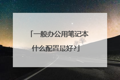 一般办公用笔记本什么配置最好?