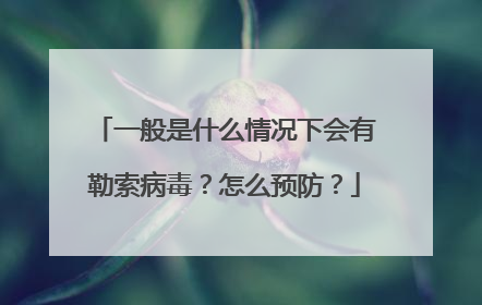 一般是什么情况下会有勒索病毒?怎么预防?