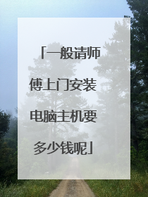 一般请师傅上门安装电脑主机要多少钱呢