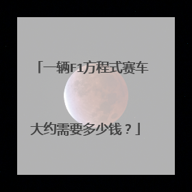 一辆F1方程式赛车大约需要多少钱？