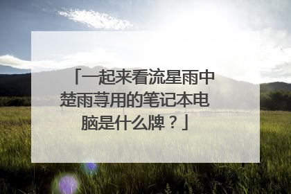 一起来看流星雨中楚雨荨用的笔记本电脑是什么牌?