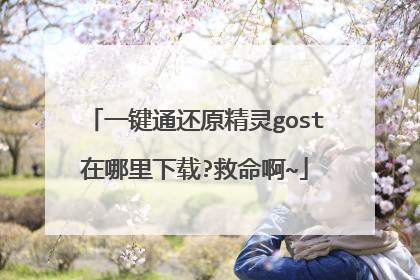 一键通还原精灵gost在哪里下载?救命啊~