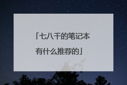 七八千的笔记本有什么推荐的