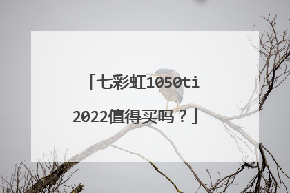 七彩虹1050ti2022值得买吗?