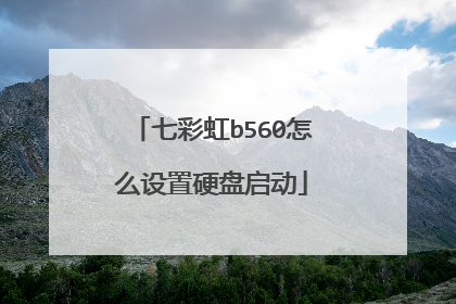 七彩虹b560怎么设置硬盘启动