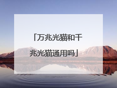 万兆光猫和千兆光猫通用吗