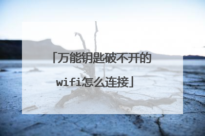 万能钥匙破不开的wifi怎么连接