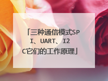 三种通信模式SPI、UART、I2C它们的工作原理