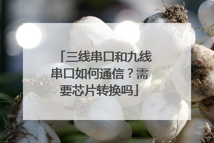 三线串口和九线串口如何通信?需要芯片转换吗