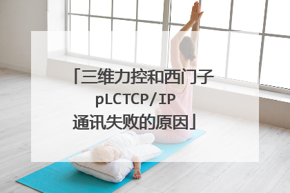 三维力控和西门子pLCTCP/IP通讯失败的原因
