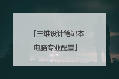 三维设计笔记本电脑专业配置