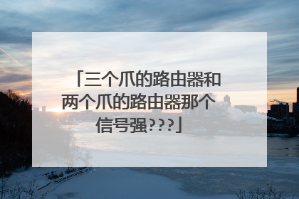 三个爪的路由器和两个爪的路由器那个信号强???