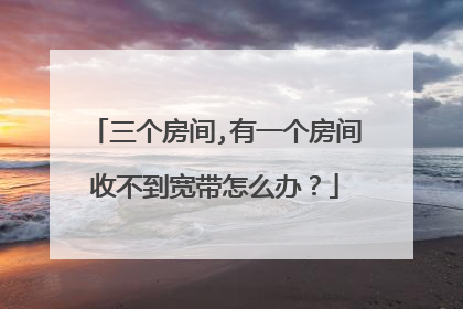 三个房间,有一个房间收不到宽带怎么办?