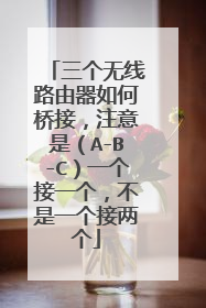 三个无线路由器如何桥接,注意是(A-B-C)一个接一个,不是一个接两个