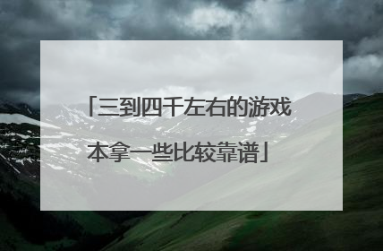 三到四千左右的游戏本拿一些比较靠谱