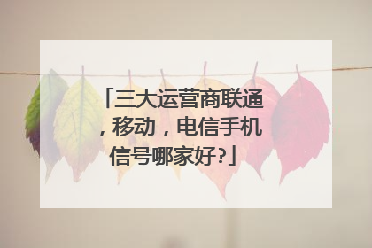 三大运营商联通，移动，电信手机信号哪家好?