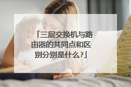 三层交换机与路由器的共同点和区别分别是什么?