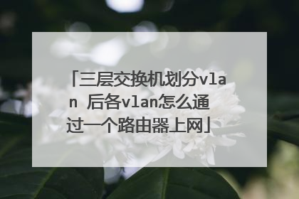 三层交换机划分vlan 后各vlan怎么通过一个路由器上网