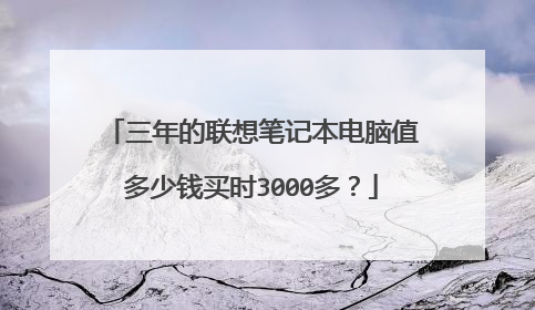 三年的联想笔记本电脑值多少钱买时3000多?